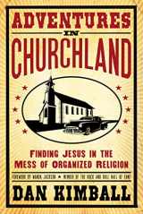 9780310275565-0310275563-Adventures in Churchland: Finding Jesus in the Mess of Organized Religion