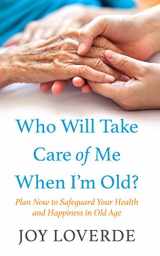 9781432850166-1432850164-Who Will Take Care of Me When I'm Old?: Plan Now to Safeguard Your Health and Happiness in Old Age (Thorndike Large Print Lifestyles)