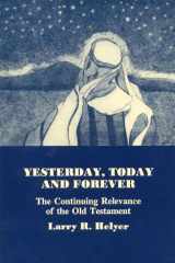 9781879215313-1879215314-Yesterday, Today and Forever : The Continuing Relevance of the Old Testament