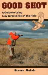9780811739092-0811739090-Good Shot: A Guide to Using Clay Target Skills in the Field