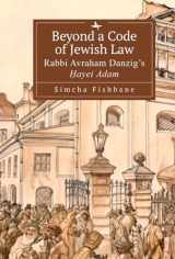9781644697047-1644697041-Beyond a Code of Jewish Law: Rabbi Avraham Danzig’s Ḥayei Adam (Judaism and Jewish Life)