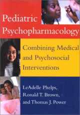 9781557988133-1557988137-Pediatric Psychopharmacology: Combining Medical and Psychosocial Interventions