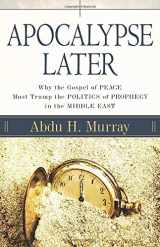 9780825429781-0825429781-Apocalypse Later: Why the Gospel of Peace Must Trump the Politics of Prophecy in the Middle East