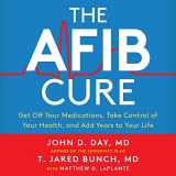 9781665173858-1665173858-The A-Fib Cure: Get Off Your Medications, Take Control of Your Health, and Add Years to Your Life