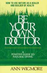 9780895291936-0895291932-Be Your Own Doctor: A Positive Guide to Natural Living