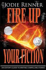 9780993700408-0993700403-Fire up Your Fiction: An Editor's Guide to Writing Compelling Stories