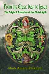 9781646332601-1646332601-From the Green Man to Jesus: The Origin and Evolution of the Christ Myth
