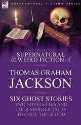 9781846778490-1846778492-The Collected Supernatural and Weird Fiction of Thomas Graham Jackson-Six Ghost Stories-Two Novelettes and Four Shorter Tales to Chill the Blood