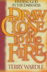 9780800792589-0800792580-Draw Close to the Fire: Finding God in the Darkness