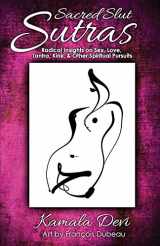 9780989648561-0989648567-Sacred Slut Sutras: Radical Insights On Sex, Love, Tantra, Kink & Other Spiritual Pursuits