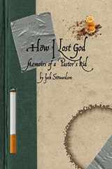 9781481853859-1481853856-How I Lost God: Memoirs of a Pastor's Kid