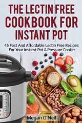 9781726782616-1726782611-The Lectin Free Cookbook for Instant Pot: 45 Fast and Affordable Lectin Free Recipes for your Instant Pot & Pressure Cooker