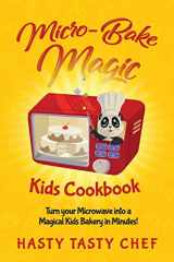 9781694055538-1694055531-Micro-Bake Magic Kids Cookbook: Turn Your Microwave into a Magical Kids Bakery in Minutes!