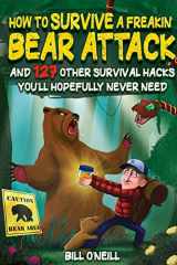 9781648450914-1648450911-How To Survive A Freakin’ Bear Attack: And 127 Other Survival Hacks You'll Hopefully Never Need