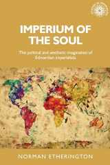 9781526106056-1526106051-Imperium of the soul: The political and aesthetic imagination of Edwardian imperialists (Studies in Imperialism, 144)