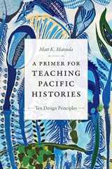 9781478008477-1478008474-A Primer for Teaching Pacific Histories: Ten Design Principles (Design Principles for Teaching History)