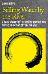 9781455522088-1455522082-Selling Water by the River: A Book about the Life Jesus Promised and the Religion That Gets in the Way