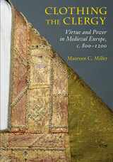 9780801449826-0801449820-Clothing the Clergy: Virtue and Power in Medieval Europe, c. 800–1200