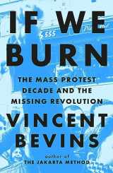 9781035412280-1035412284-If We Burn: The Mass Protest Decade and the Missing Revolution
