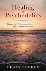 9780578674681-0578674688-Healing with Psychedelics: Essays and Poems on Spirituality and Transformation
