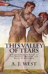 9781983954863-1983954861-This Valley of Tears: A Comprehensive Study of the Origins, Meaning and Value of Suffering
