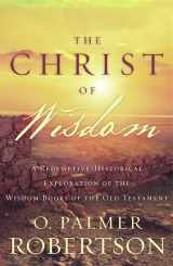 9781629952918-1629952915-The Christ of Wisdom: A Redemptive-Historical Exploration of the Wisdom Books of the Old Testament