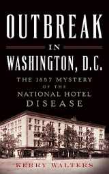9781540211163-1540211169-Outbreak in Washington, D.C.: The 1857 Mystery of the National Hotel Disease