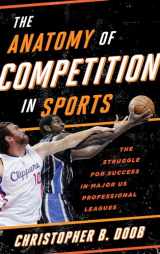 9781442250604-1442250607-The Anatomy of Competition in Sports: The Struggle for Success in Major US Professional Leagues