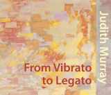 9781890206079-1890206075-From Vibrato to Legato: Judith Murray