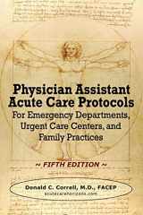 9781733157513-1733157514-Physician Assistant Acute Care Protocols - FIFTH EDITION: For Emergency Departments, Urgent Care Centers, and Family Practices