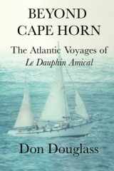9781934199190-1934199192-Beyond Cape Horn: The Atlantic Voyages of le Dauphin Amical