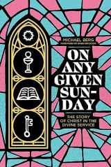 9781956658118-1956658114-On Any Given Sunday: The Story of Christ in the Divine Service
