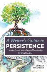 9781599638843-1599638843-A Writer's Guide To Persistence: How to Create a Lasting and Productive Writing Practice