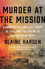 9780525561668-0525561668-Murder at the Mission: A Frontier Killing, Its Legacy of Lies, and the Taking of the American West