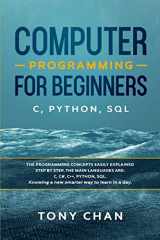 9781673686425-1673686427-Computer programming for beginners: C, Python, SQL: The programming concepts easily explained step by step. The main languages are: C, C#, C++, Python, SQL. Knowing a new smarter way to learn in a day