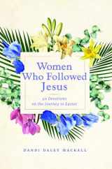9781640608511-1640608516-Women Who Followed Jesus: 40 Devotions on the Journey to Easter