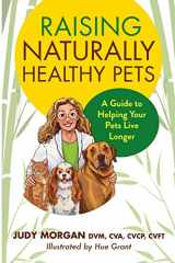 9780997250152-0997250151-Raising Naturally Healthy Pets: A Guide to Helping Your Pets Live Longer