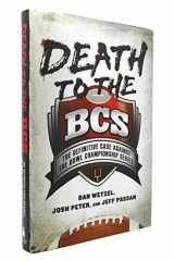9781592405701-1592405703-Death to the BCS: The Definitive Case Against the Bowl Championship Series