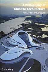 9781138884618-1138884618-A Philosophy of Chinese Architecture: Past, Present, Future