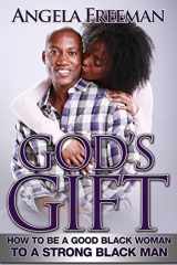 9780615767062-0615767060-God's Gift: How to Be a Good Black Woman to a Strong Black Man