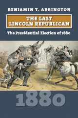 9780700629824-0700629823-The Last Lincoln Republican: The Presidential Election of 1880 (American Presidential Elections)