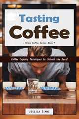 9781522096818-1522096817-Tasting Coffee: Coffee Cupping Techniques to Unleash the Bean! (I Know Coffee)