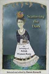 9781935210825-1935210823-Scattering the Dark: An Anthology of Polish Women Poets