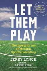 9781608684342-1608684342-Let Them Play: The Mindful Way to Parent Kids for Fun and Success in Sports
