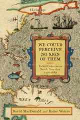 9781594163470-1594163472-We Could Perceive No Sign of Them: Failed Colonies in North America, 1526–1689