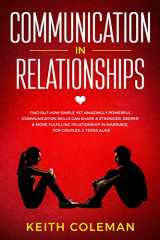 9781790563586-1790563585-Communication in Relationships: Find Out How Simple Yet Amazingly Powerful Communication Skills Can Shape a Stronger, Deeper & More Fulfilling ... Couples, & Teens Alike (Connect Emphatically)
