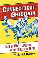 9780786478330-0786478330-Connecticut Gridiron: Football Minor Leaguers of the 1960s and 1970s