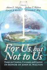 9781532693717-1532693710-For Us, but Not to Us: Essays on Creation, Covenant, and Context in Honor of John H. Walton