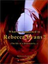 9781410701640-1410701646-What Ever Happened to Rebecca Evans: The Life of a Dominatrix