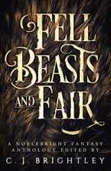 9780989191579-0989191575-Fell Beasts and Fair: A Noblebright Fantasy Anthology (Lucent Anthologies)